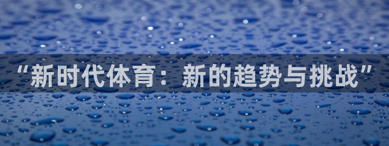 球新体育：“新时代体育：新的趋势与挑战”